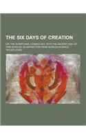 The Six Days of Creation; Or, the Scriptural Cosmology, with the Ancient Idea of Time-Worlds, in Distinction from Worlds in Space