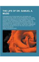 The Life of Dr. Samuel A. Mudd; Containing His Letters from Fort Jefferson, Dry Tortugas Island, Where He Was Imprisoned Four Years for Alleged Compli