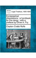 Ecclesiastical Dilapidations: A Handbook for the Clergy: With a Preface by Oliver A. Fry.