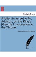 A Letter [In Verse] to Mr. Addison, on the King's [George I.] Accession to the Throne.: (English)