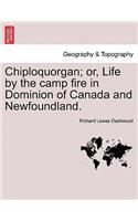 Chiploquorgan; Or, Life by the Camp Fire in Dominion of Canada and Newfoundland.
