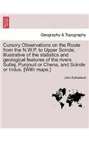 Cursory Observations on the Route from the N.W.P. to Upper Scinde, Illustrative of the Statistics and Geological Features of the Rivers Sutlej, Punjnud or Chena, and Scinde or Indus. [with Maps.]