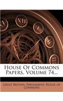 House of Commons Papers, Volume 74...