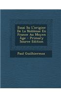 Essai Su L'Origine de La Noblesse En France Au Moyen Age