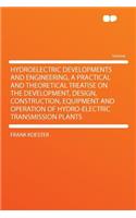 Hydroelectric Developments and Engineering, a Practical and Theoretical Treatise on the Development, Design, Construction, Equipment and Operation of Hydro-Electric Transmission Plants: (English)