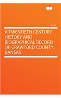 A Twentieth Century History and Biographical Record of Crawford County, Kansas: (English)