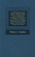 The Little Lawyer; Or, the Farmers', Mechanics', Miners', Laborers', and Business Men's Adviser and Legal Help: Containing a Concise Statement of the Manner of Making Statutory Laws, and the Manner of Putting Them in Practice; Together with Practic: Containing a Concise Statement of the Manner of Making Statutory Laws, and the Manner of Putting Them in Practice; Together with Practical Form