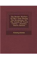 The Border Warfare of New York During the Revolution, Or, the Annals of Tryon County - Primary Source Edition