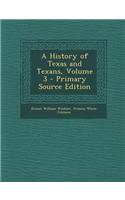 A History of Texas and Texans, Volume 3 - Primary Source Edition