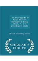 The Descendants of Adam Mott of Hempstead, Long Island, N. Y. a Genealogical Study - Scholar's Choice Edition