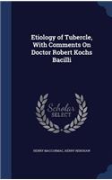 Etiology of Tubercle, With Comments On Doctor Robert Kochs Bacilli: (English)