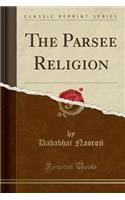 Parsee Religion (Classic Reprint)