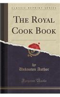 The Royal Cook Book (Classic Reprint): (English)