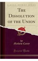 The Dissolution of the Union (Classic Reprint)