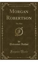 Morgan Robertson: The Man (Classic Reprint): The Man (Classic Reprint)