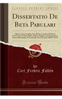 Dissertatio de Beta Pabulari: Quam, Venia Ampliss; Fac; Philos; Lundens Exhibent PrÃ¦ses Carl Fredric FallÃ©n, Philos; Magister, Et Respondens Petrus Elfwendahl, Wermelandi, Die XX. Junii MDCCXCII (Classic Reprint)