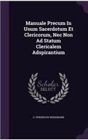 Manuale Precum In Usum Sacerdotum Et Clericorum, Nec Non Ad Statum Clericalem Adspirantium