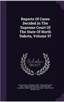 Reports of Cases Decided in the Supreme Court of the State of North Dakota, Volume 37