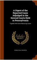A Digest of the Reported Cases Adjudged in the Several Courts Held in Pennsylvania