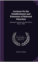 Lectures On the Establishment and Extension of National Churches: Delivered in London, From April 25Th to May 12, 1838