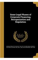 Some Legal Phases of Corporate Financing, Reorganization and Regulation