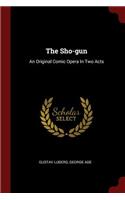 The Sho-Gun: An Original Comic Opera in Two Acts