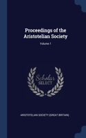 Proceedings of the Aristotelian Society; Volume 1