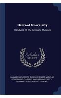 Harvard University: Handbook Of The Germanic Museum