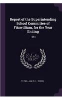 Report of the Superintending School Committee of Fitzwilliam, for the Year Ending: 1964