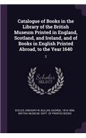 Catalogue of Books in the Library of the British Museum Printed in England, Scotland, and Ireland, and of Books in English Printed Abroad, to the Year 1640