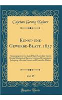 Kunst-Und Gewerbe-Blatt, 1837, Vol. 15: Herausgegeben Von Dem Polytechnischen Verein FÃ¼r Das KÃ¶nigreich Bayern; Drey Und Zwanzigster Jahrgang, Oder Des Kunst-Und Gewerbe-Blattes (Classic Reprint): Herausgegeben Von Dem Polytechnischen Verein FÃ¼r Das KÃ¶nigreich Bayern; Drey Und Zwanzigster Jahrgang, Oder Des Kunst-Und Gewerbe-Blattes (Classic