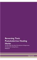 Reversing Toxic Pustuloderma: Healing Herbs The Raw Vegan Plant-Based Detoxification & Regeneration Workbook For Healing Patients Volume 8