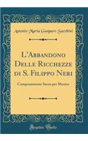 L'Abbandono Delle Ricchezze Di S. Filippo Neri: Componimento Sacro Per Musica (Classic Reprint)