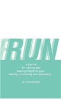 Run: A Journal for Running and Sharing Insight on Your Identity, Community and Spirituality