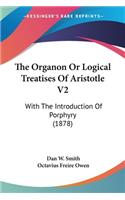 The Organon Or Logical Treatises Of Aristotle V2