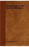 Yacht Racing - A Textbook of the Sport - Giving a Complete Exposition of the Revised Rules of Racing to 1933