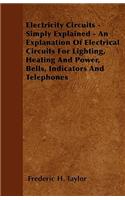 Electricity Circuits - Simply Explained - An Explanation of Electrical Circuits for Lighting, Heating and Power, Bells, Indicators and Telephones