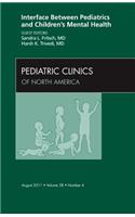 Interface Between Pediatrics and Children's Mental Health, an Issue of Pediatric Clinics