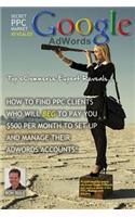 Secret Adwords Market Revealed: Top Ecommerce Expert Reveals Untapped Market: How to Find Ppc Clients That Will Beg to Pay You $500 Per Month to Set U