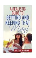A Realistic Guide to Getting and Keeping That Man!: (English)