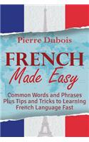 French Made Easy: Common Words and Phrases Plus Tips and Tricks to Learning French Language Fast