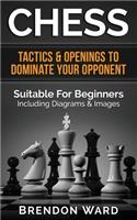 Chess: Tactics & Openings To Dominate Your Opponent - Suitable For Beginners - Including Diagrams & Images