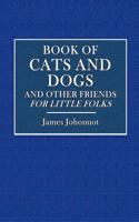 Book of Cats and Dogs, and Other Friends, for Little Folks