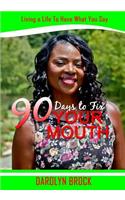 90 Days to FIX YOUR MOUTH: Living a Life To Have What You Say