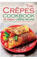 The Crepes Cookbook - 25 Great Crepes Recipes: To Delight Your Taste Buds with Some Fantastic Dessert Recipes