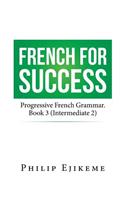 French for Success: Progressive French Grammar. Book 3 (Intermediate 2)