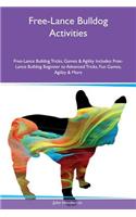 Free-Lance Bulldog Activities Free-Lance Bulldog Tricks, Games & Agility Includes: Free-Lance Bulldog Beginner to Advanced Tricks, Fun Games, Agility & More