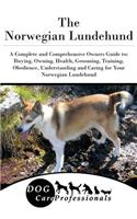The Norwegian Lundehund: A Complete and Comprehensive Owners Guide To: Buying, Owning, Health, Grooming, Training, Obedience, Understanding and Caring for Your Norwegian Lundehund
