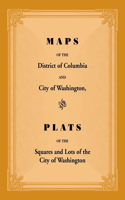 Maps of the District of Columbia and City of Washington, and Plats of the Squares and Lots of the City of Washington