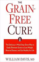 Grain-Free Cure The Delicious 4-Week Step-Down Plan To Easily Eliminate Grains To Lose Weight, Reverse Disease, And Get Healthy For Life [Hardcover] Davis, William